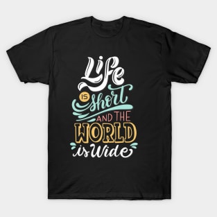 Life is Short and The World is Wide T-Shirt